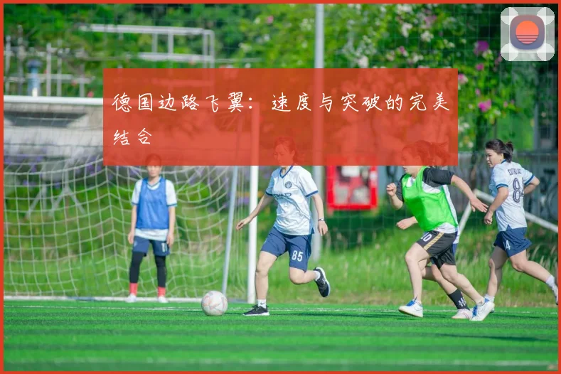 德国边路飞翼：速度与突破的完美结合