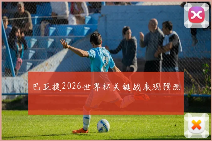 巴亚提2026世界杯关键战表现预测