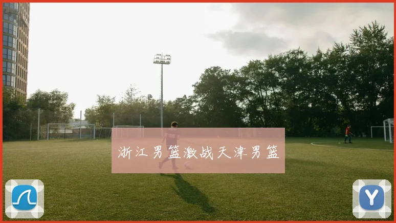 浙江男篮激战天津男篮