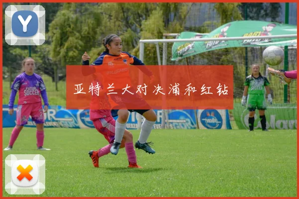 亚特兰大对决浦和红钻