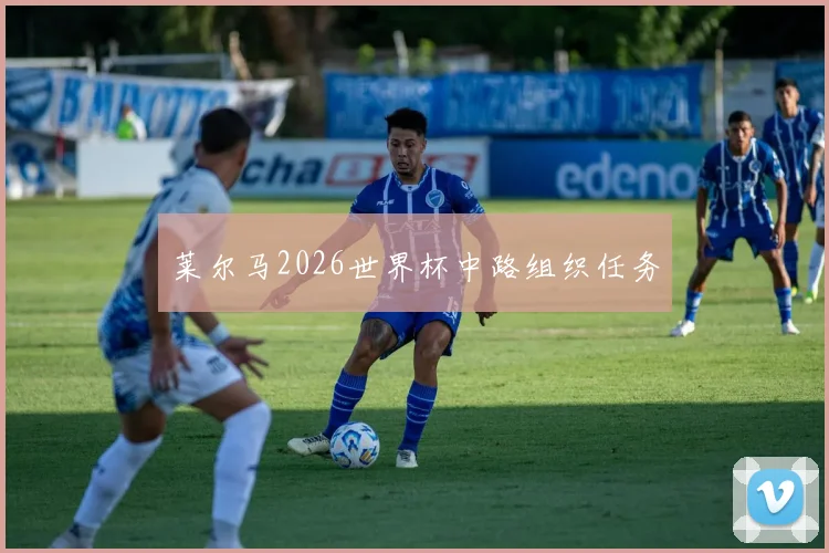 莱尔马2026世界杯中路组织任务