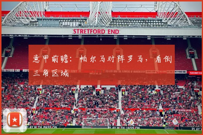 意甲前瞻：帕尔马对阵罗马，看倒三角区域