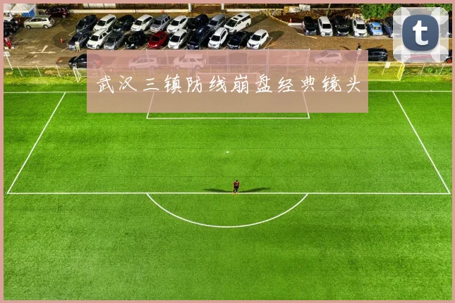 武汉三镇防线崩盘经典镜头
