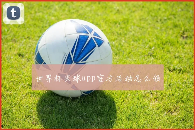 世界杯买球app官方活动怎么领