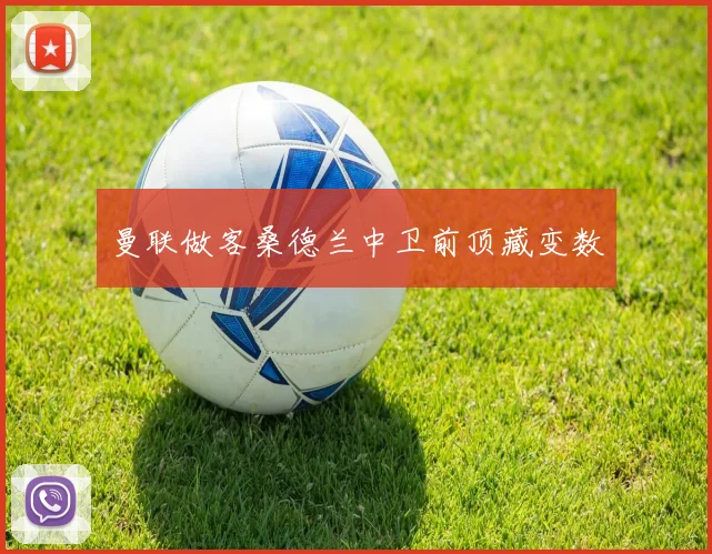 曼联做客桑德兰中卫前顶藏变数