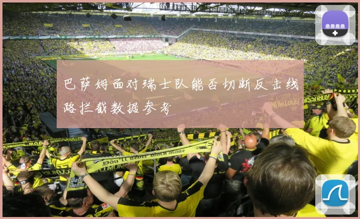巴萨姆面对瑞士队能否切断反击线路拦截数据参考
