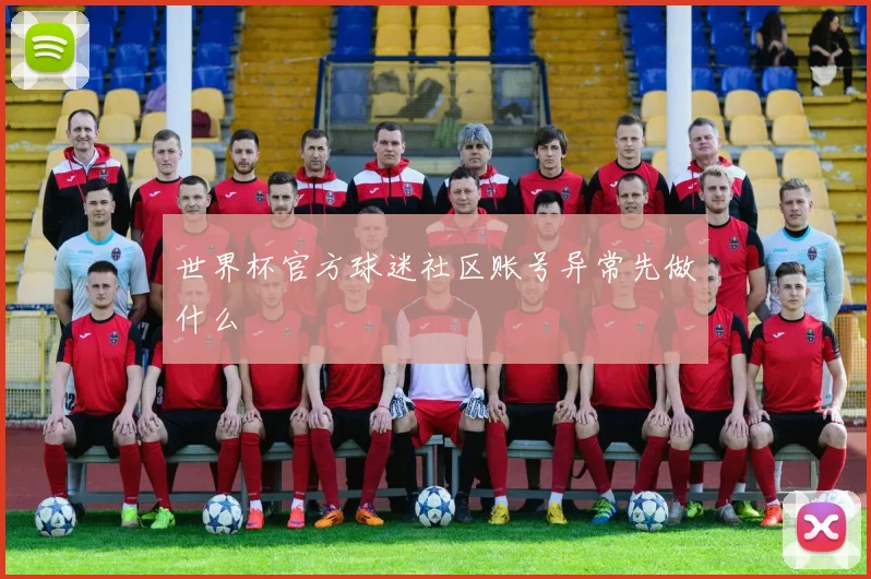 世界杯官方球迷社区账号异常先做什么
